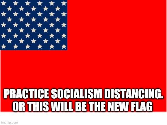 Politics and stuff | PRACTICE SOCIALISM DISTANCING.
OR THIS WILL BE THE NEW FLAG | image tagged in funny memes | made w/ Imgflip meme maker