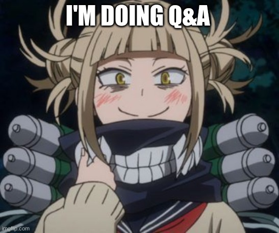Thanks | I'M DOING Q&A | image tagged in himiko toga,questions | made w/ Imgflip meme maker