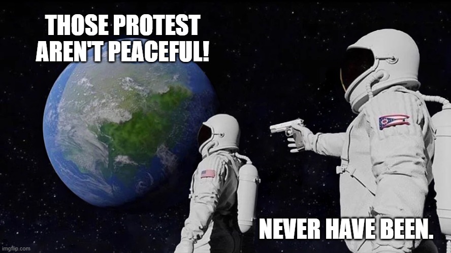 Always Has Been Meme | THOSE PROTEST AREN'T PEACEFUL! NEVER HAVE BEEN. | image tagged in always has been,protest,trump,biden,riots,funny meme | made w/ Imgflip meme maker