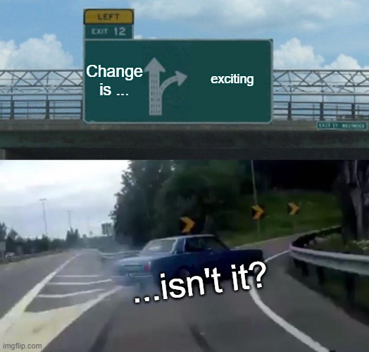 Ayachi Meme | Change is ... exciting; ...isn't it? | image tagged in memes,left exit 12 off ramp | made w/ Imgflip meme maker