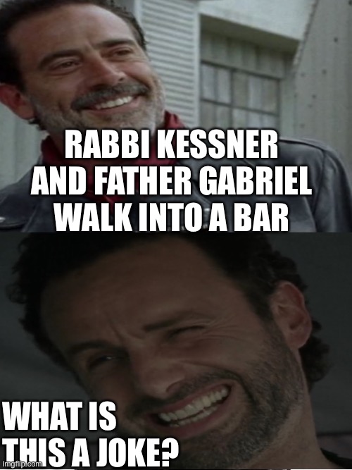 Bad Pun TWD | RABBI KESSNER AND FATHER GABRIEL WALK INTO A BAR; WHAT IS THIS A JOKE? | image tagged in the walking dead,fear the walking dead,rick grimes,negan | made w/ Imgflip meme maker