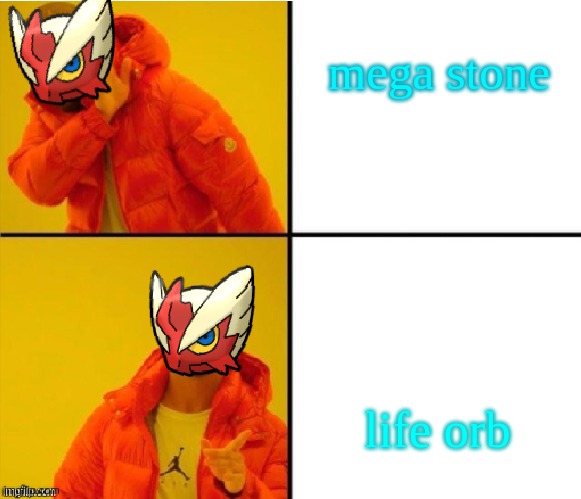 mega stone; life orb | image tagged in blaze the blaziken drake meme | made w/ Imgflip meme maker