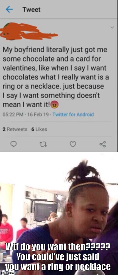 Even tho I am a girl, I hate these types of girls so much smh | Wtf do you want then????? You could've just said you want a ring or necklace | image tagged in memes,black girl wat,nice girl | made w/ Imgflip meme maker