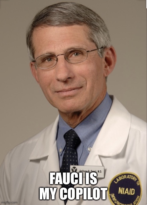 Fauci is my copilot | FAUCI IS MY COPILOT | image tagged in dr fauci | made w/ Imgflip meme maker