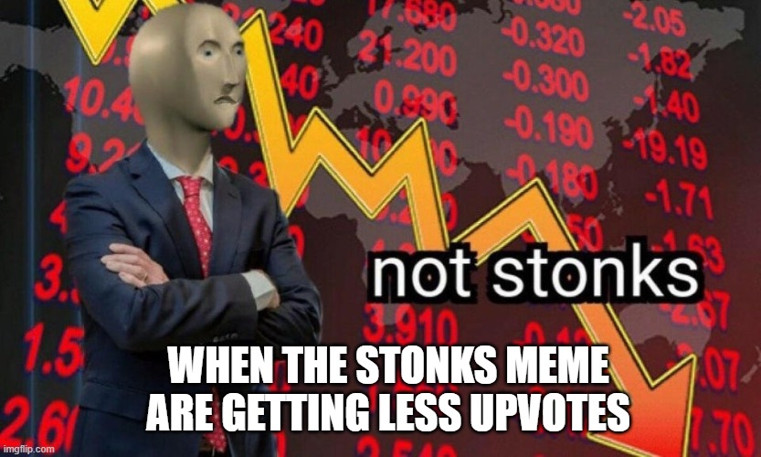 Not stonks | WHEN THE STONKS MEME ARE GETTING LESS UPVOTES | image tagged in not stonks | made w/ Imgflip meme maker