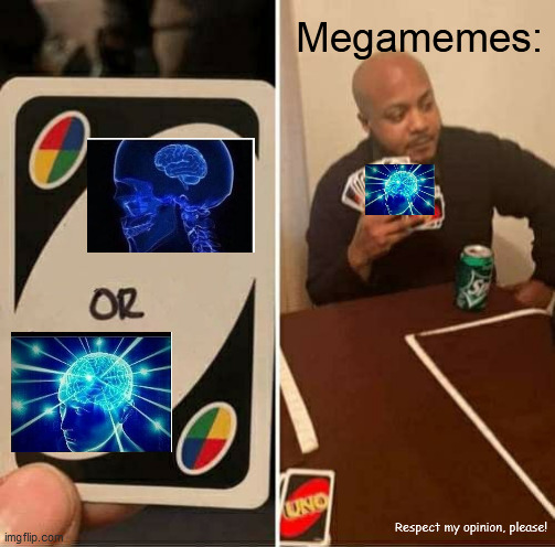 UNO Draw 25 Cards Meme | Respect my opinion, please! Megamemes: | image tagged in memes,uno draw 25 cards | made w/ Imgflip meme maker