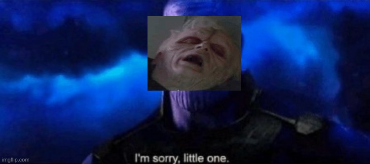 Sorry for not making memes in a month | image tagged in im sorry little one | made w/ Imgflip meme maker