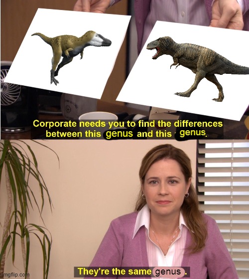 They're The Same Genus of Tyranosaur | genus; genus; genus | image tagged in memes,they're the same picture,dinosaurs,nanotyrannus,t rex,palaeontology memes | made w/ Imgflip meme maker