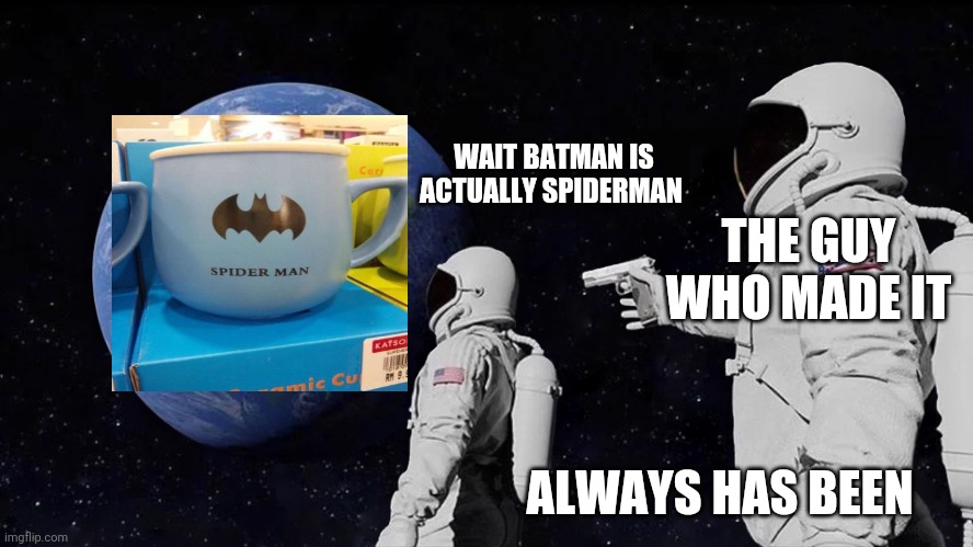 Always Has Been | WAIT BATMAN IS ACTUALLY SPIDERMAN; THE GUY WHO MADE IT; ALWAYS HAS BEEN | image tagged in always has been,memes,funny | made w/ Imgflip meme maker