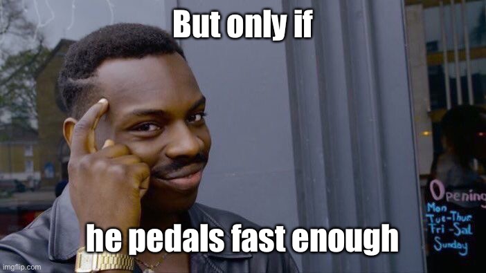 Roll Safe Think About It Meme | But only if he pedals fast enough | image tagged in memes,roll safe think about it | made w/ Imgflip meme maker