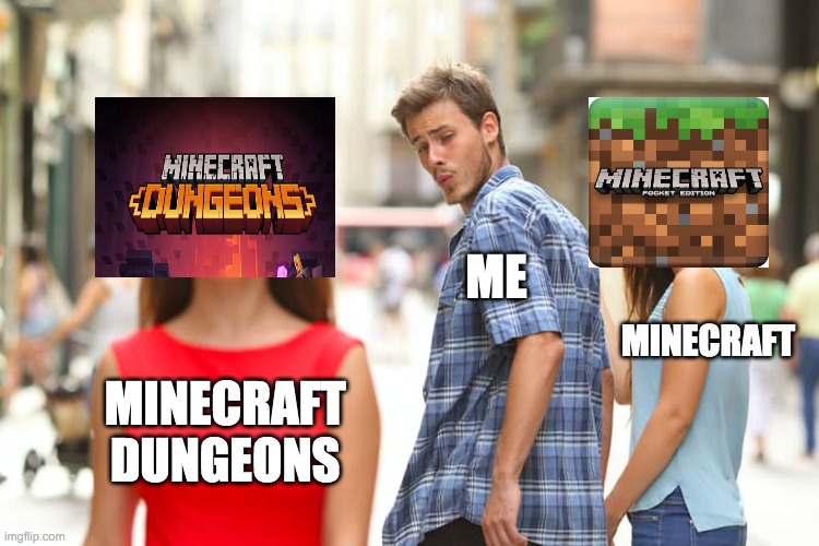 Distracted Boyfriend | ME; MINECRAFT; MINECRAFT DUNGEONS | image tagged in memes,distracted boyfriend | made w/ Imgflip meme maker