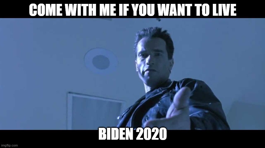 come with me if you want to live | COME WITH ME IF YOU WANT TO LIVE; BIDEN 2020 | image tagged in come with me if you want to live | made w/ Imgflip meme maker