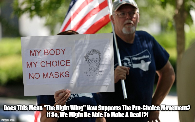  Does This Mean "The Right Wing" Now Supports The Pro-Choice Movement? 
If So, We Might Be Able To Make A Deal !?! | made w/ Imgflip meme maker