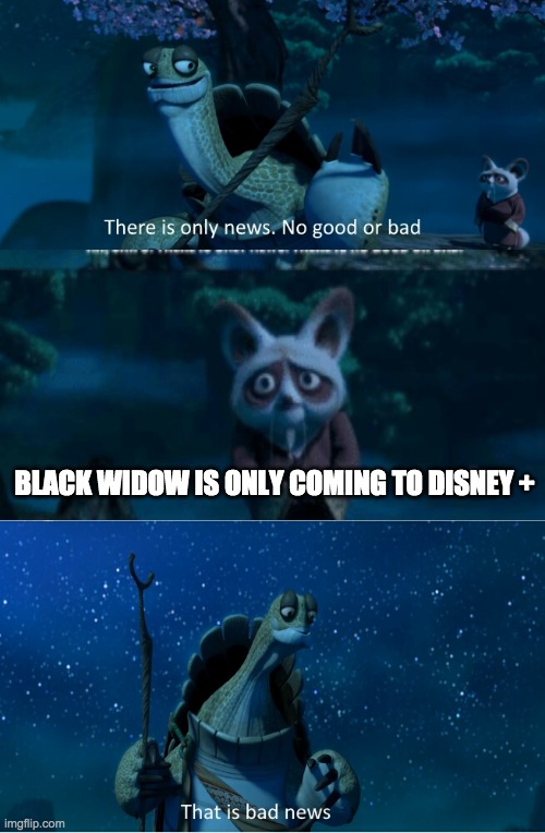 There is only news. No good or bad. That is bad news. | BLACK WIDOW IS ONLY COMING TO DISNEY + | image tagged in there is only news no good or bad that is bad news | made w/ Imgflip meme maker
