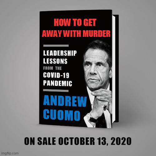 Pre-order your copy today! | HOW TO GET; AWAY WITH MURDER | image tagged in cuomo,mass murderer,democrat,new york,elderlies,wuhan virus | made w/ Imgflip meme maker