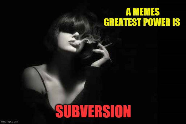 A MEMES GREATEST POWER IS SUBVERSION | made w/ Imgflip meme maker