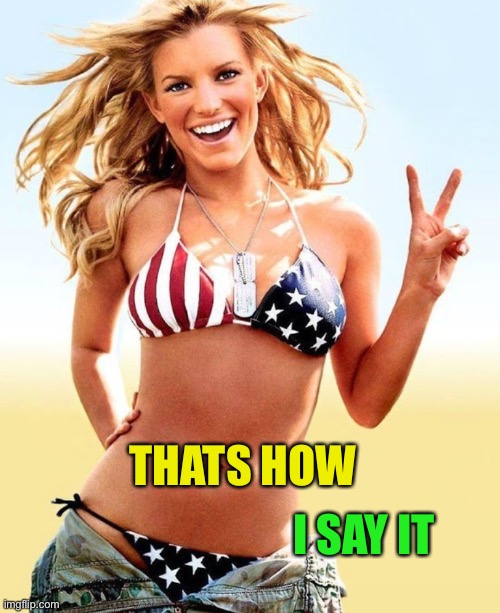 Jessica Simpson U.S. Bikini | THATS HOW I SAY IT | image tagged in jessica simpson us bikini | made w/ Imgflip meme maker