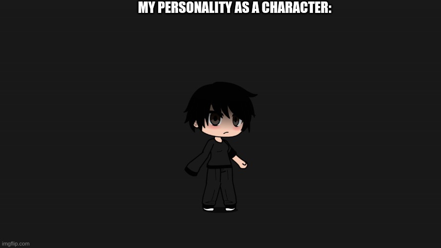MY PERSONALITY AS A CHARACTER: | made w/ Imgflip meme maker
