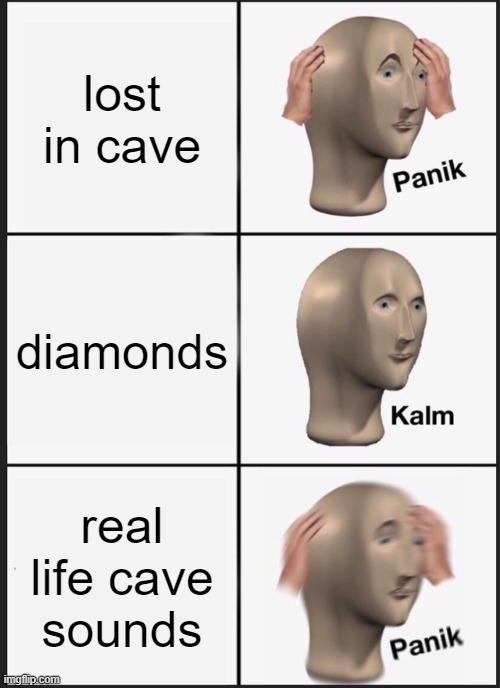 Panik Kalm Panik Meme | lost in cave; diamonds; real life cave sounds | image tagged in memes,panik kalm panik | made w/ Imgflip meme maker