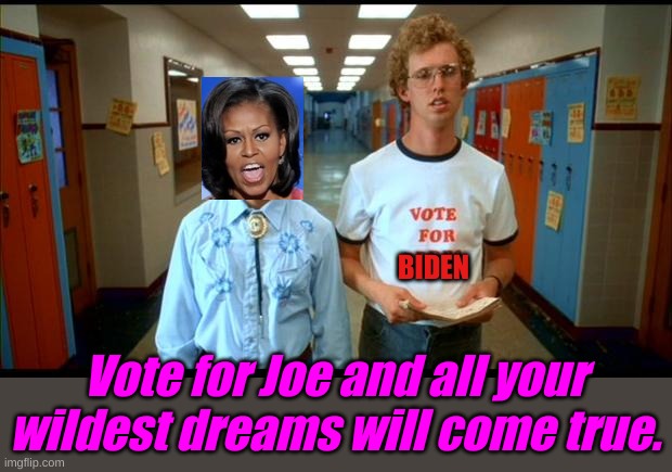 Pedro Obama speaks at the Democrat Convention. Vote for Joe. | BIDEN; Vote for Joe and all your wildest dreams will come true. | image tagged in napoleon  pedro | made w/ Imgflip meme maker