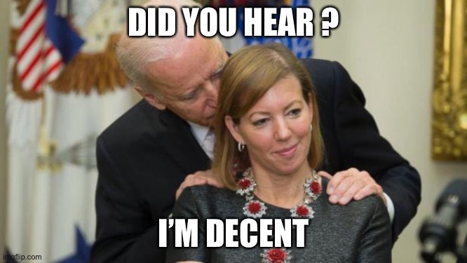 Decent Biden | DID YOU HEAR ? I’M DECENT | image tagged in creepy joe biden | made w/ Imgflip meme maker