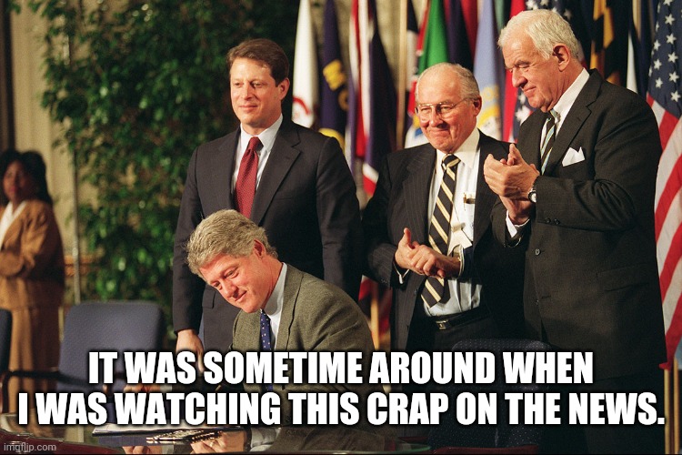 IT WAS SOMETIME AROUND WHEN I WAS WATCHING THIS CRAP ON THE NEWS. | made w/ Imgflip meme maker
