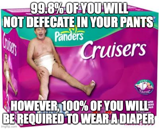 Meme Man | 99.8% OF YOU WILL NOT DEFECATE IN YOUR PANTS; HOWEVER, 100% OF YOU WILL BE REQUIRED TO WEAR A DIAPER | image tagged in diaper man | made w/ Imgflip meme maker