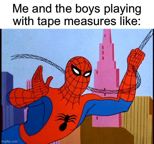 Spiderman web | Me and the boys playing with tape measures like: | image tagged in spiderman web | made w/ Imgflip meme maker