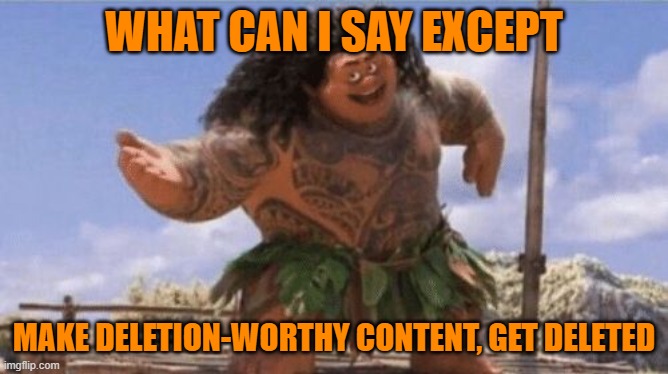 And yet: ImgFlip & Stream Mods are well within their rights to delete content that violates terms. | WHAT CAN I SAY EXCEPT; MAKE DELETION-WORTHY CONTENT, GET DELETED | image tagged in what can i say except x,terms and conditions,imgflip mods,imgflip,delete this,mods | made w/ Imgflip meme maker