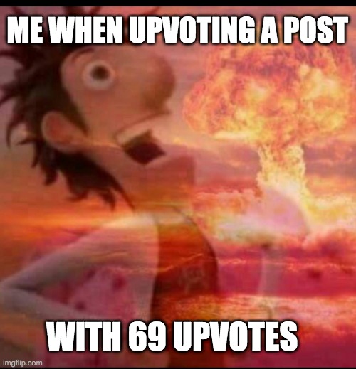boom | ME WHEN UPVOTING A POST; WITH 69 UPVOTES | image tagged in funny | made w/ Imgflip meme maker
