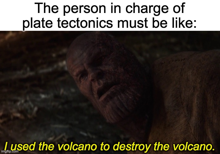 Volcano Destruction | The person in charge of plate tectonics must be like:; I used the volcano to destroy the volcano. | image tagged in i used the stones to destroy the stones,volcano,thanos | made w/ Imgflip meme maker