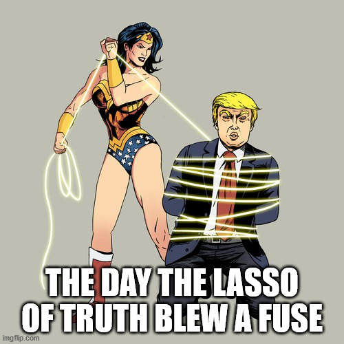 Trump VS Lasso of Truth | THE DAY THE LASSO OF TRUTH BLEW A FUSE | image tagged in trump,wonder woman,lasso of truth,lies,liar | made w/ Imgflip meme maker