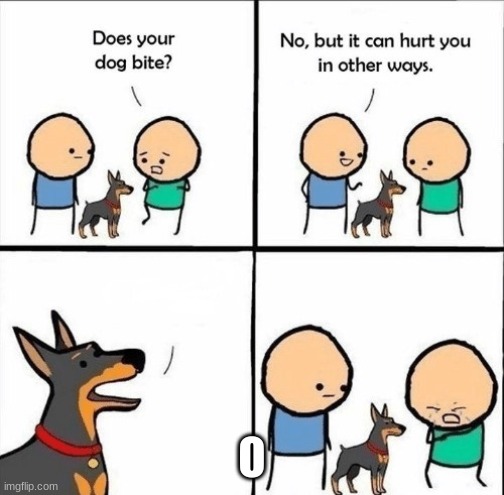 does your dog bite | O | image tagged in does your dog bite | made w/ Imgflip meme maker