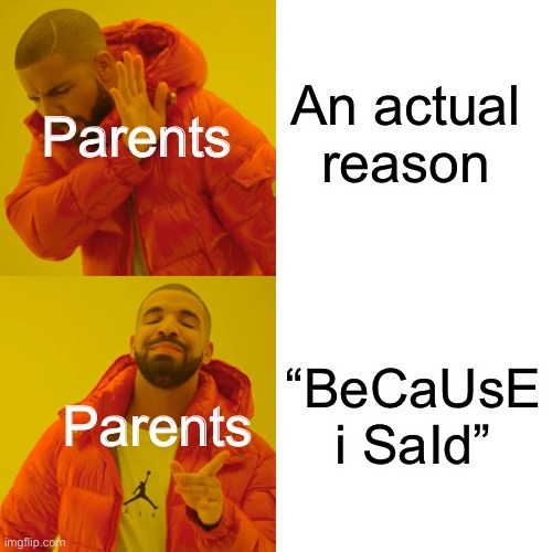 sorry for the wait i took another break | An actual reason; Parents; “BeCaUsE i SaId”; Parents | image tagged in memes,drake hotline bling | made w/ Imgflip meme maker