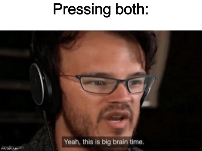 Bruh | Pressing both: | image tagged in bruh | made w/ Imgflip meme maker