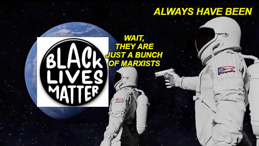 Always Has Been | ALWAYS HAVE BEEN; WAIT, THEY ARE JUST A BUNCH OF MARXISTS | image tagged in always has been,black lives matter,cultural marxism | made w/ Imgflip meme maker