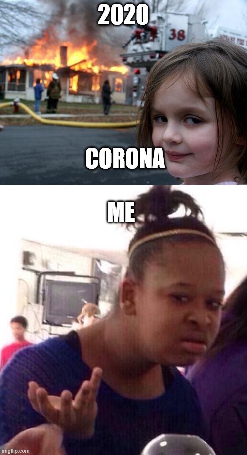 corona | 2020; CORONA; ME | image tagged in memes,disaster girl,black girl wat | made w/ Imgflip meme maker