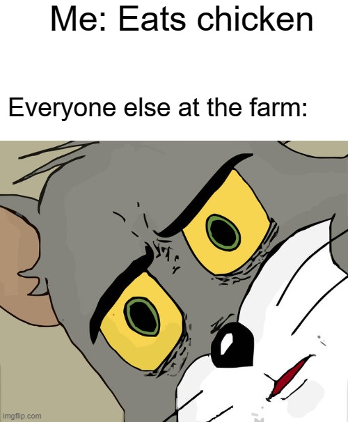 Unsettled Tom | Me: Eats chicken; Everyone else at the farm: | image tagged in memes,unsettled tom | made w/ Imgflip meme maker