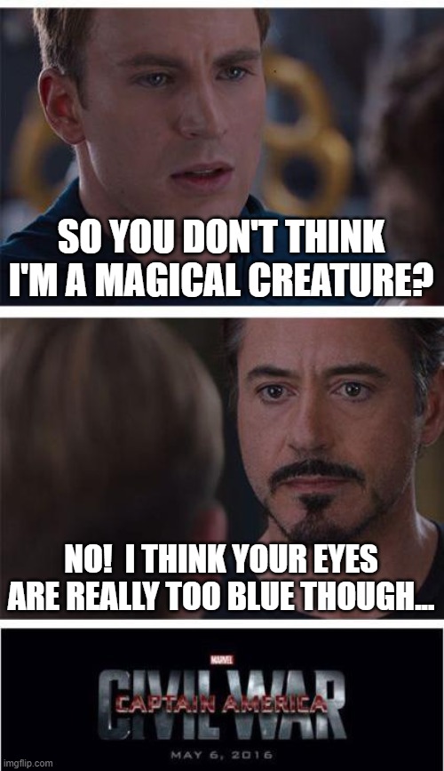 Magical Creature | SO YOU DON'T THINK I'M A MAGICAL CREATURE? NO!  I THINK YOUR EYES ARE REALLY TOO BLUE THOUGH... | image tagged in memes,marvel civil war 1,evans,robert downey | made w/ Imgflip meme maker
