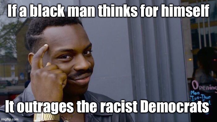 image tagged in roll safe think about it,black men,conservatives,racist,democrats | made w/ Imgflip meme maker