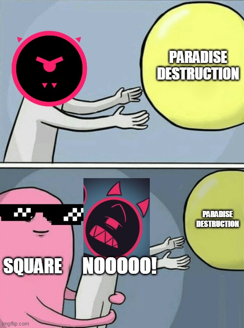 Blixer be like | PARADISE DESTRUCTION; PARADISE DESTRUCTION; SQUARE; NOOOOO! | image tagged in memes,running away balloon | made w/ Imgflip meme maker