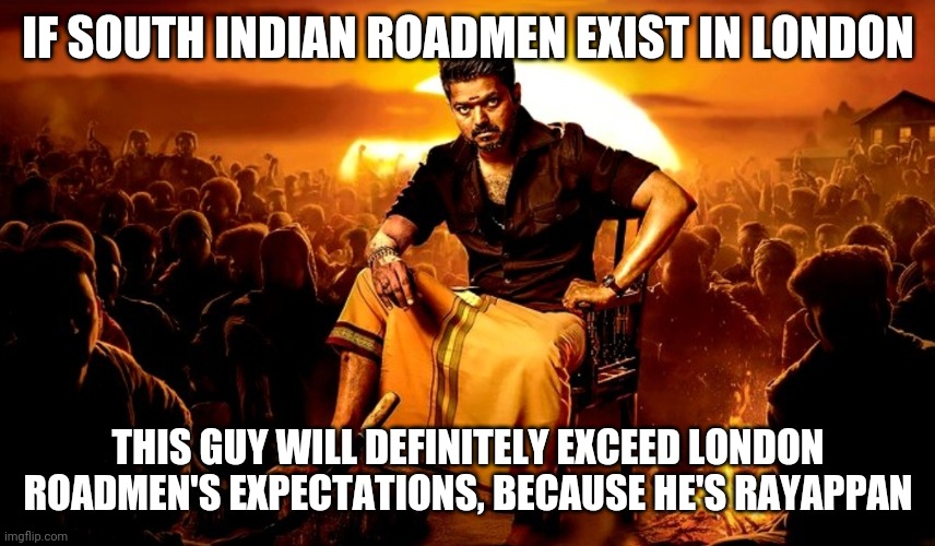 South Indian Roadman | IF SOUTH INDIAN ROADMEN EXIST IN LONDON; THIS GUY WILL DEFINITELY EXCEED LONDON ROADMEN'S EXPECTATIONS, BECAUSE HE'S RAYAPPAN | image tagged in lol | made w/ Imgflip meme maker