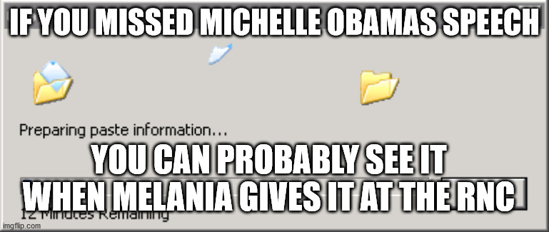 Obama Speech | IF YOU MISSED MICHELLE OBAMAS SPEECH; YOU CAN PROBABLY SEE IT WHEN MELANIA GIVES IT AT THE RNC | image tagged in michelle obama,melania trump,plagiarism | made w/ Imgflip meme maker