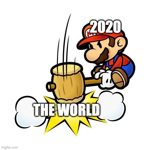 Mario Hammer Smash | 2020; THE WORLD | image tagged in memes,mario hammer smash | made w/ Imgflip meme maker