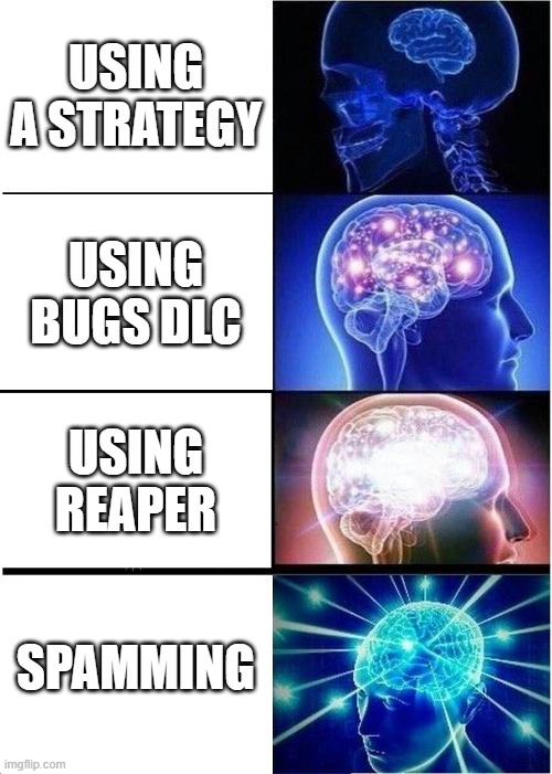 a tabs meme | USING A STRATEGY; USING BUGS DLC; USING REAPER; SPAMMING | image tagged in memes,expanding brain | made w/ Imgflip meme maker