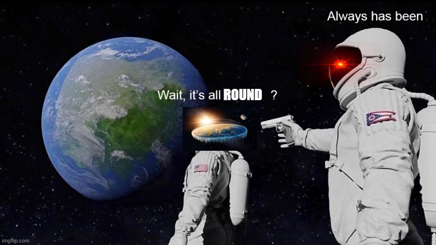 Wait, its all | ROUND | image tagged in wait its all | made w/ Imgflip meme maker