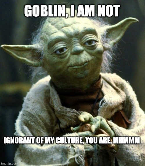 D&Dweebs love Star Trek | GOBLIN, I AM NOT; IGNORANT OF MY CULTURE, YOU ARE, MHMMM | image tagged in memes,star wars yoda | made w/ Imgflip meme maker