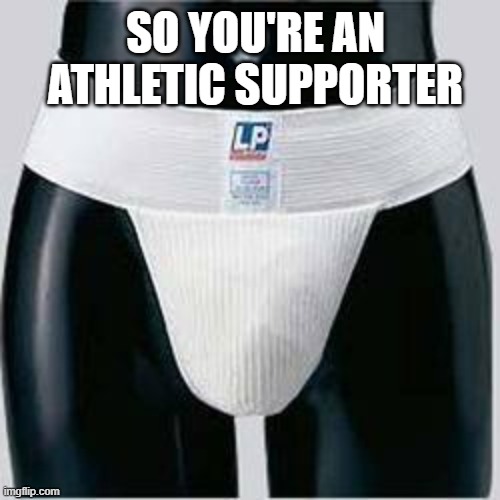 SO YOU'RE AN ATHLETIC SUPPORTER | made w/ Imgflip meme maker