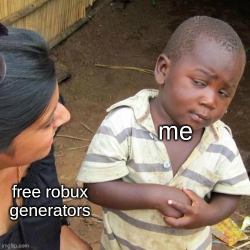 *contimplates* | me; free robux generators | image tagged in memes,third world skeptical kid,robux | made w/ Imgflip meme maker