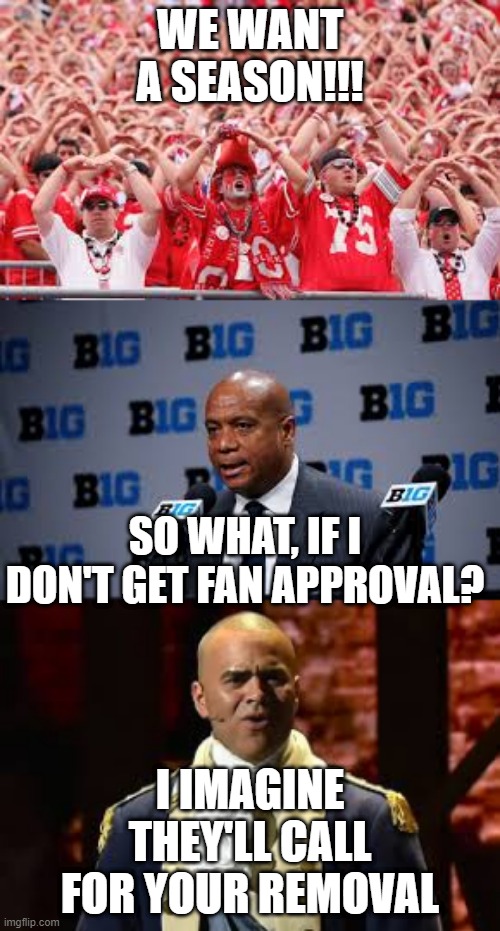 true tho :) | WE WANT A SEASON!!! SO WHAT, IF I DON'T GET FAN APPROVAL? I IMAGINE THEY'LL CALL FOR YOUR REMOVAL | image tagged in memes,funny,sports,college football,hamilton,george washington | made w/ Imgflip meme maker